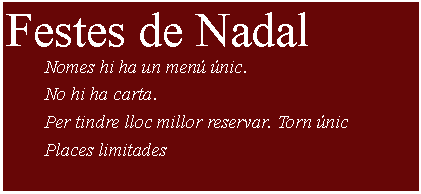 Cuadro de texto: Festes de Nadal    	Nomes hi ha un men nic.	No hi ha carta. 	Per tindre lloc millor reservar. Torn nic 	Places limitades 